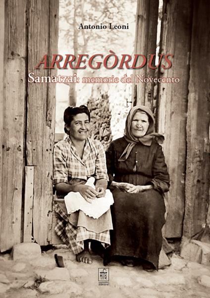 Arregòrdus Samatzai: memorie del Novecento. Con QR Code - Antonio Leoni - copertina
