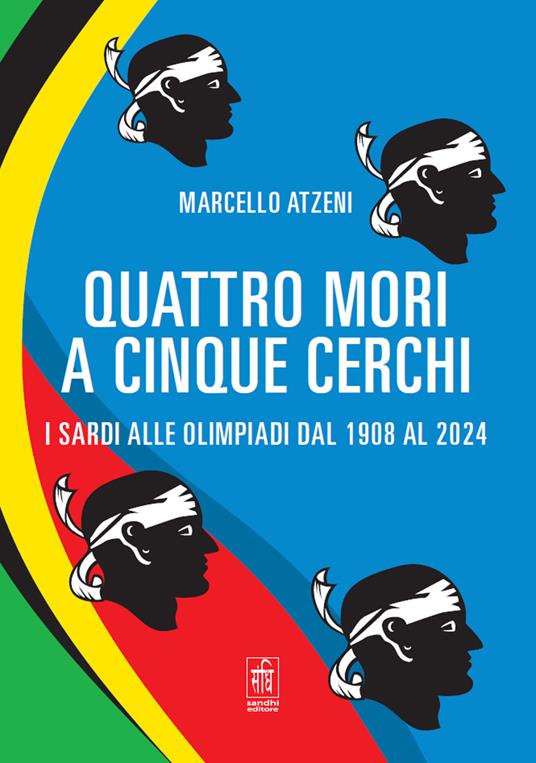 Quattro mori a cinque cerchi. I Sardi alle Olimpiadi dal 1908 al 2024 - Marcello Atzeni - copertina