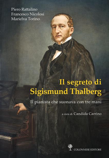 Il segreto di Sigismund Thalberg. Il pianista che suonava con tre mani. Con Segnalibro - Piero Rattalino,Francesco Nicolosi,Marielva Torino - copertina