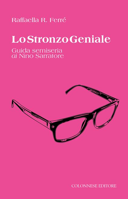 Lo stronzo geniale. Guida semiseria ai Nino Sarratore - Raffaella R. Ferré - copertina