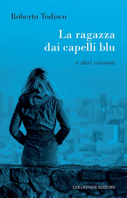 La ragazza dai capelli blu e altri racconti - Roberto Todisco - copertina
