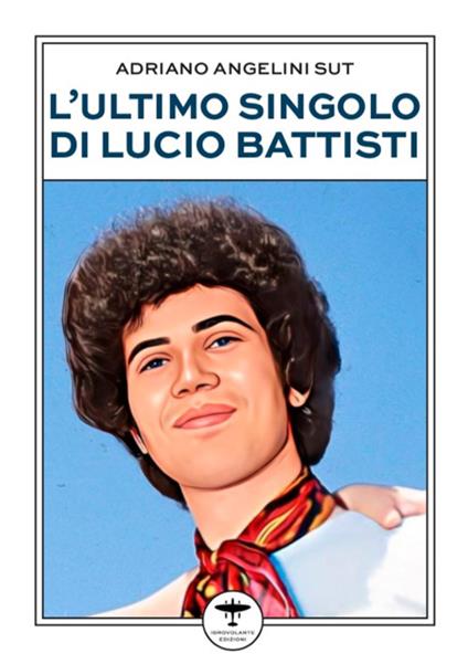 L'ultimo singolo di Lucio Battisti - Adriano Angelini Sut - copertina