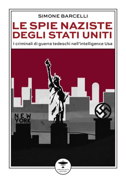 Le spie naziste degli Stati Uniti. I criminali di guerra tedeschi nell’intelligence Usa - Simone Barcelli - copertina
