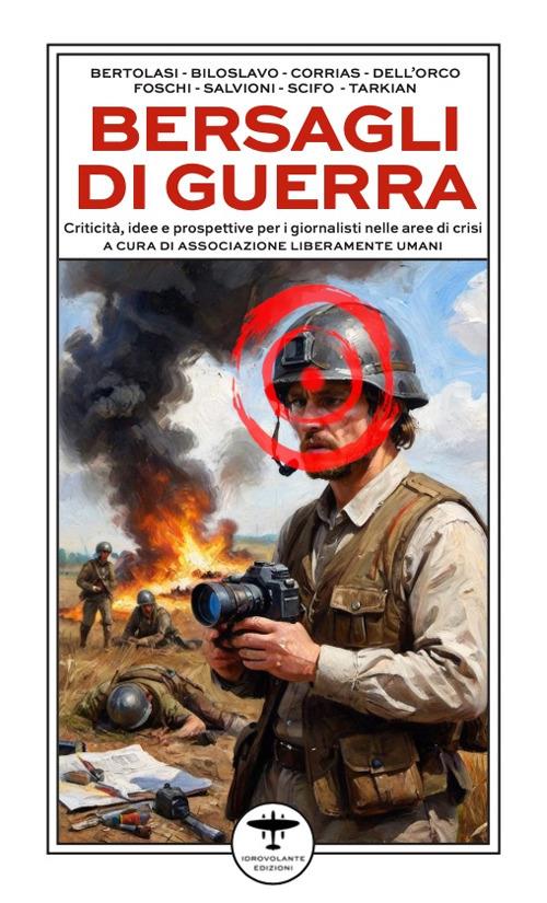 Bersagli di guerra. Criticità, idee e prospettive per i giornalisti nelle aree di crisi - copertina