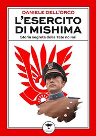 L'esercito di Mishima. Storia segreta della Tate no Kai