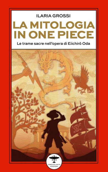 La mitologia in One Piece. Le trame sacre nell’opera di Eiichirō Oda - Ilaria Grossi - copertina