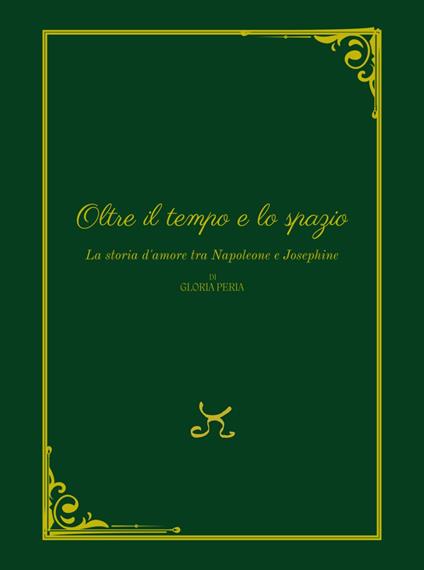 Oltre il tempo e lo spazio. La storia d'amore tra Napoleone e Josephine - Gloria Peria - copertina