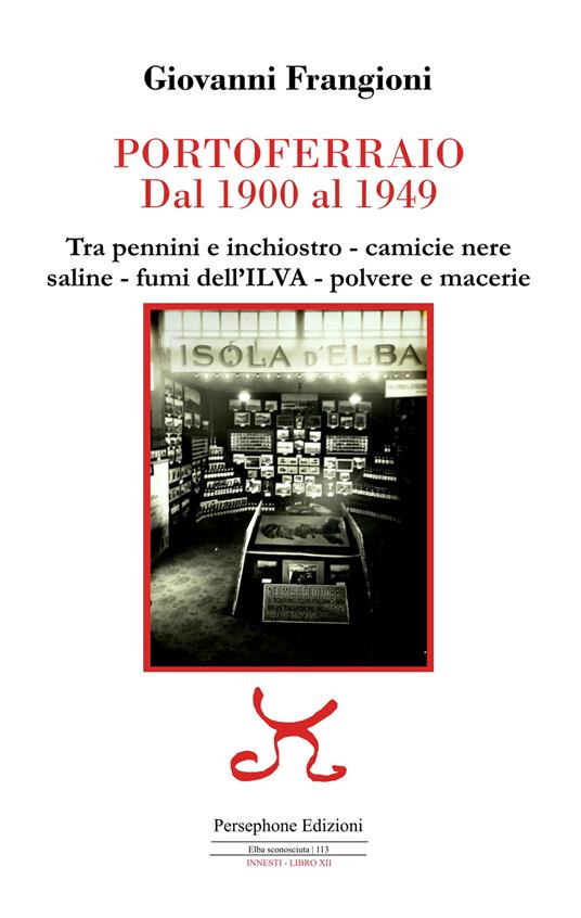 Portoferraio dal 1900 al 1949. Tra pennini e inchiostro, camicie nere, saline, fumi dell'ILVA, polvere e macerie - Giovanni Frangioni - copertina