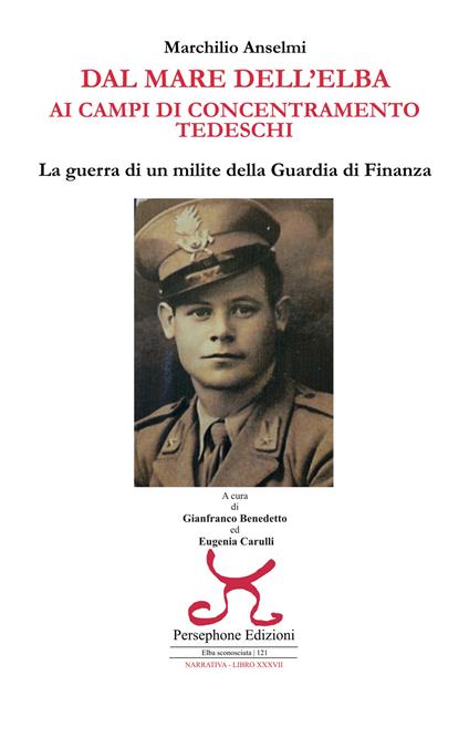 Dal mare dell'Elba ai campi di concentramento tedeschi. La guerra di un milite della Guardia di finanza - Marchilio Anselmi - copertina