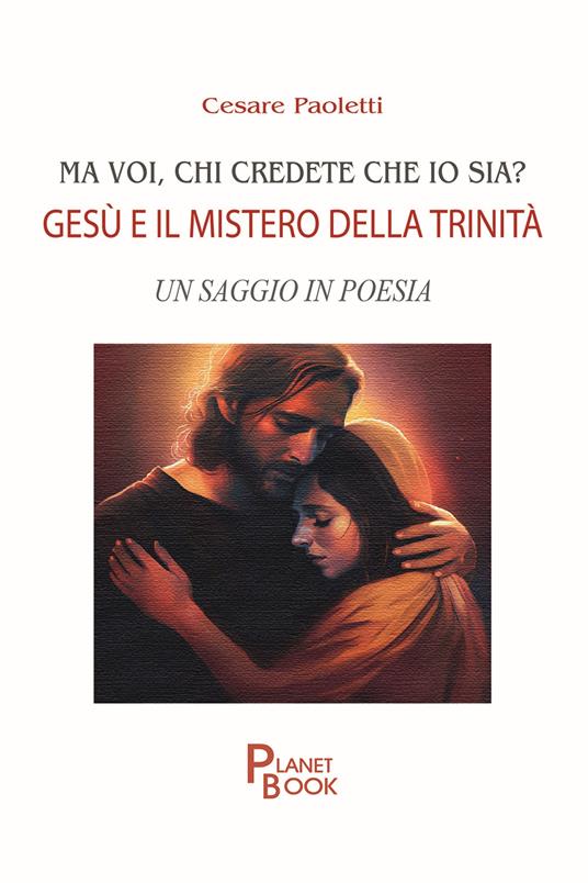 Ma voi, chi credete che io sia? Gesù e il mistero della Trinità. Un saggio in poesia - Cesare Paoletti - copertina