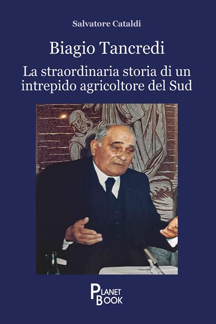 Biagio Tancredi. La straordinaria storia di un intrepido agricoltore del Sud - Salvatore Cataldi - copertina