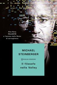 Il filosofo nella Valley. Alex Karp, Palantir e l'ascesa dello Stato di sorveglianza