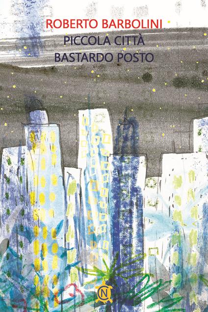 Piccola città, bastardo posto - Roberto Barbolini - copertina