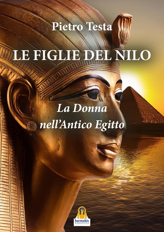 Le figlie del Nilo. La donna nell'Antico Egitto - Pietro Testa - copertina