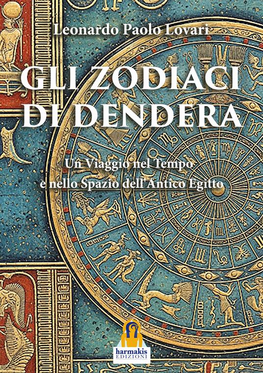 Gli zodiaci di Dendera. Un viaggio nel tempo e nello spazio dell’Antico Egitto - Leonardo Paolo Lovari - copertina