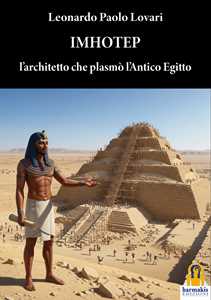 Libro Imhotep. L'architetto che plasmò l'antico Egitto Leonardo Paolo Lovari