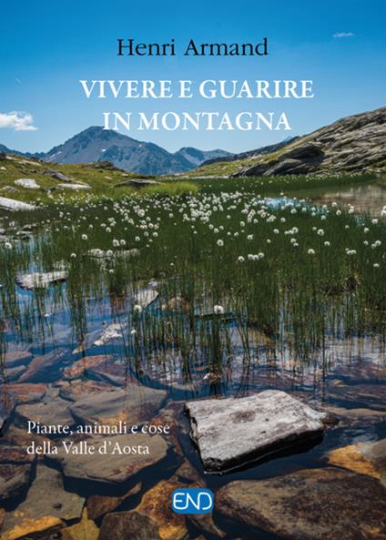 Vivere e guarire in montagna. Piante animali e cose della Valle d'Aosta. Nuova ediz. - Henri Armand - copertina