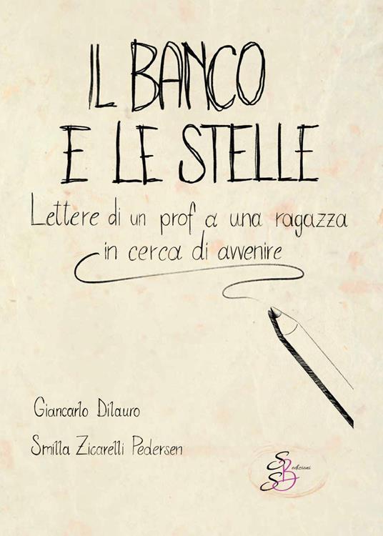 Il banco e le stelle. Lettere di un prof a una ragazza in cerca di avvenire  - Giancarlo Dilauro - Smilla Zicarelli Pedersen - - Libro - SBS Edizioni -  Kairos | IBS