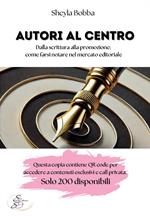 Autori al centro. Dalla scrittura alla promozione, come farsi notare nel mercato editoriale. Con QR code