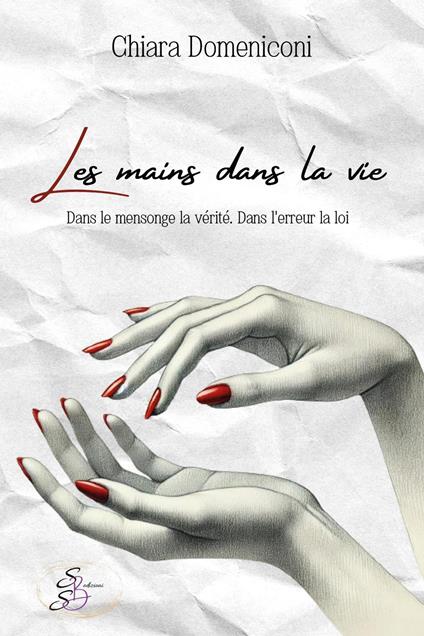Les mains dans la vie. Dans le mensonge la vérité. Dans l'erreur la loi - Chiara Domeniconi - copertina