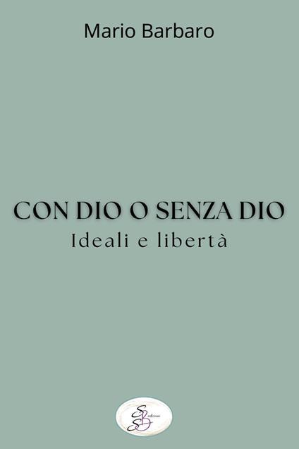 Con Dio o senza Dio. Ideali e libertà - Mario Barbaro - copertina