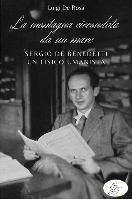 La montagna circondata da un mare. Sergio De Benedetti, un fisico umanista - Luigi De Rosa - copertina