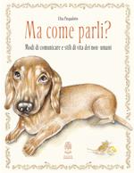 Ma come parli? Modi di comunicare e stili di vita dei non-umani. Ediz. a colori