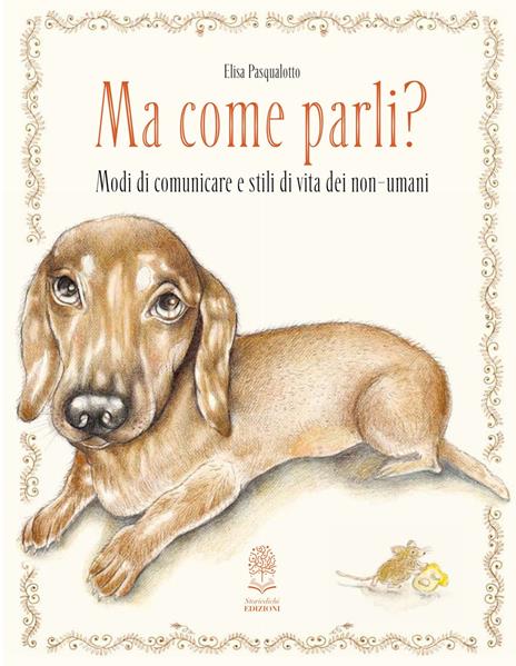 Ma come parli? Modi di comunicare e stili di vita dei non-umani. Ediz. a colori - Elisa Pasqualotto - copertina