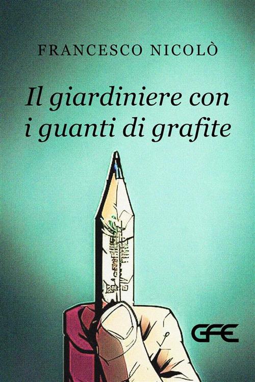 Il giardiniere con i guanti di grafite - Francesco Nicolò - copertina