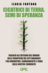 Libro Cicatrici di terra, semi di speranza. Viaggio all'interno del mondo delle bonifiche dei siti inquinati tra normativa, cambiamento e cura delle nostre comunità Ilaria Fontana