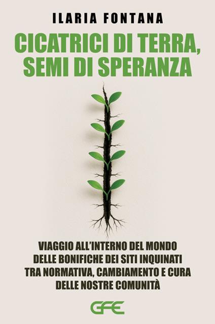 Cicatrici di terra, semi di speranza. Viaggio all'interno del mondo delle bonifiche dei siti inquinati tra normativa, cambiamento e cura delle nostre comunità - Ilaria Fontana - copertina