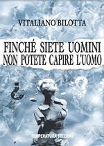 Finché siete uomini non potete capire l'uomo