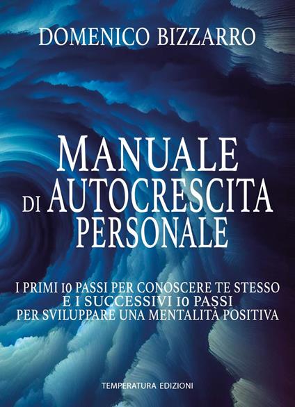 Manuale di autocrescita personale. I primi 10 passi per conoscere te stesso e i successivi 10 passi per sviluppare una mentalità positiva - Domenico Bizzarro - copertina