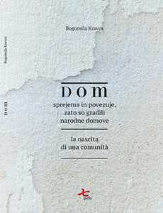 Dom. Sprejema in povezuje, zato so gradili narodne domove-La nascita di una comunità. Ediz. bilingue