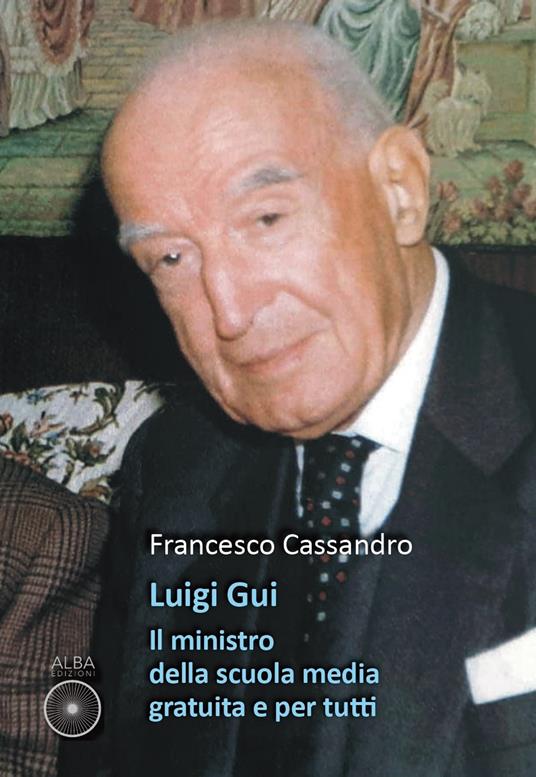Luigi Gui. Il ministro della scuola media gratuita e per tutti - Francesco Cassandro - copertina