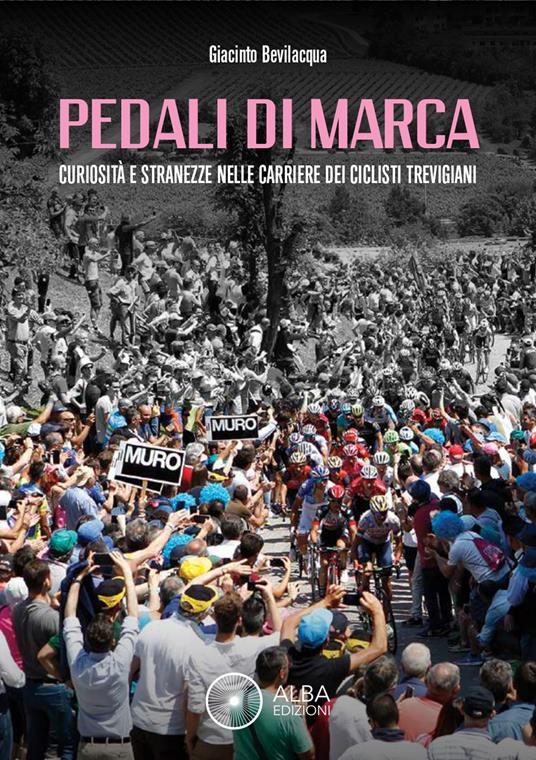 Pedali di marca. Curiosità e stranezze nella carriera dei ciclisti trevigiani - Giacinto Bevilacqua - copertina