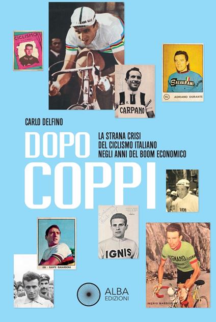 Dopo Coppi. La strana crisi del ciclismo italiano negli anni del boom economico - Carlo Delfino - copertina
