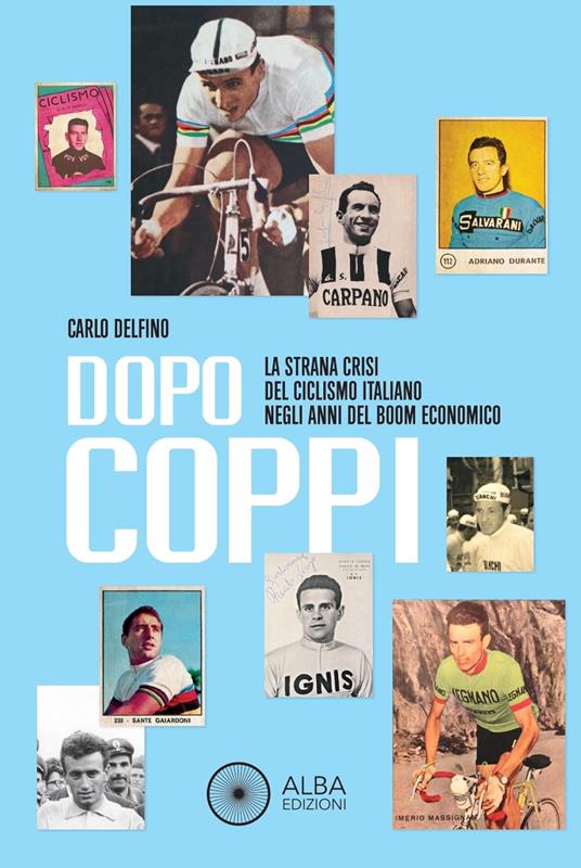 Dopo Coppi. La strana crisi del ciclismo italiano negli anni del boom economico - Carlo Delfino - copertina