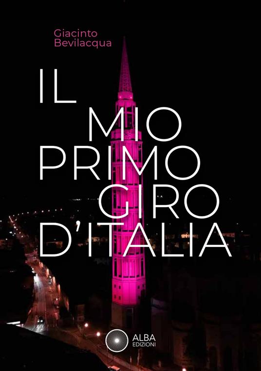 Il mio primo giro d'Italia. I ricordi dei friulani - Giacinto Bevilacqua - copertina