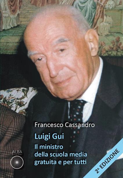 Luigi Gui. Il ministro della scuola media gratuita e per tutti. Ediz. ampliata - Francesco Cassandro - copertina