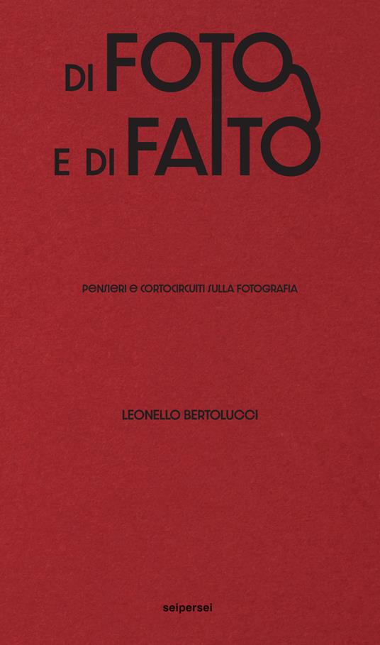 Di foto e di fatto. Pensieri e cortocircuiti sulla fotografia - Leonello Bertolucci - copertina