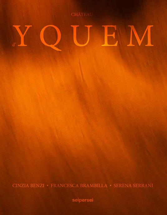 Château d'Yquem. Ediz. inglese - Cinzia Benzi,Francesca Brambilla,Serena Serrani - copertina