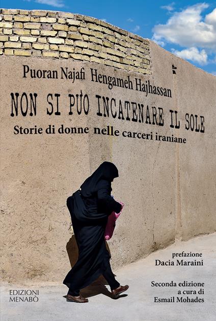 Non si può incatenare il sole. Storie di donne nelle carceri iraniane - Puoran Najafi,Hengameh Haijassan - copertina