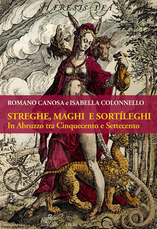 Streghe, maghi e sortìleghi in Abruzzo tra Cinquecento e Settecento - Romano Canosa,Isabella Colonnello - copertina