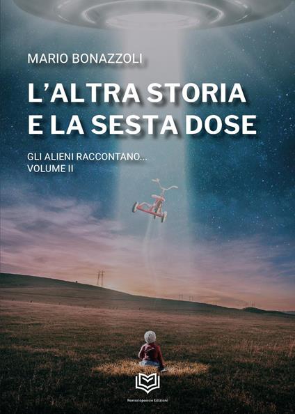 L'altra storia e la sesta dose. Gli alieni raccontano. Vol. 2 - Mario Bonazzoli - copertina