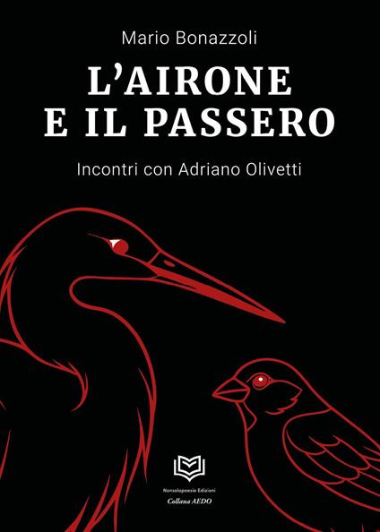 L'airone e il passero. Incontri con Adriano Olivetti - Mario Bonazzoli - copertina