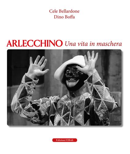 Arlecchino. Una vita in maschera - Cele Bellardone,Dino Boffa - copertina