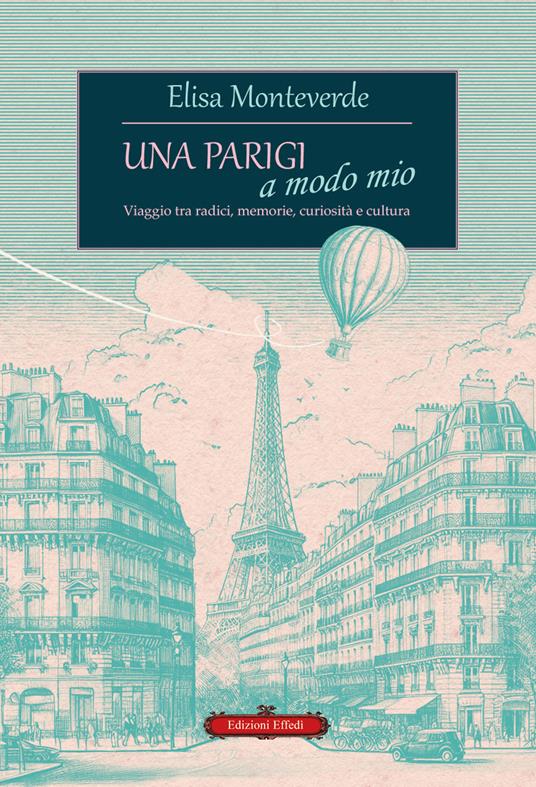 Una Parigi a modo mio. Viaggio tra radici, memorie, curiosità e cultura - Elisa Monteverde - copertina