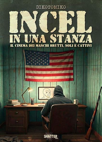 Incel in una stanza. Il cinema dei maschi brutti, soli e cattivi - Dikotomiko - copertina