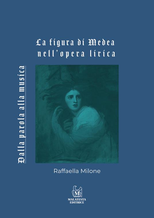La figura di Medea nell'opera lirica. Dalla parola alla musica - Raffaella Milone - copertina